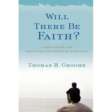 Will There Be Faith?: A New Vision for Educating and Growing Disciples