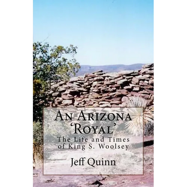An Arizona 'Royal': The Life and Times of King S. Woolsey