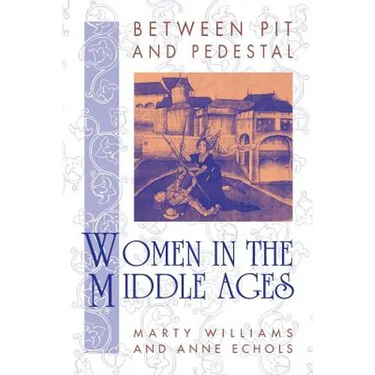 Between Pit and Pedestal: Women in the Middle Ages