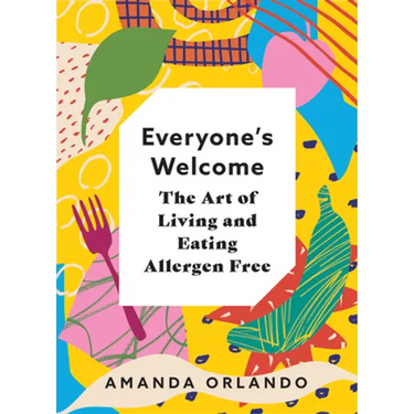 Everyone's Welcome: The Art of Living and Eating Allergen Free