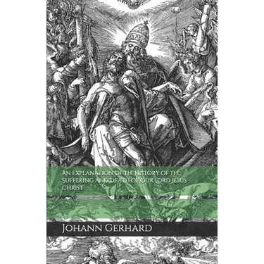 An Explanation of the History of the Suffering and Death of Our Lord Jesus Christ
