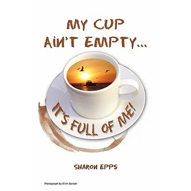 My Cup Ain't Empty...It's Full of Me!