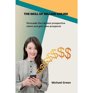The Skill Of Selling Online: Persuade the hardest prospective client and gain new prospects