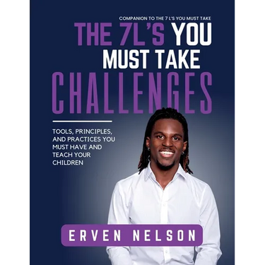 The 7 L's You Must Take Challenges: Tools, principals, and practices you must have and teach your children