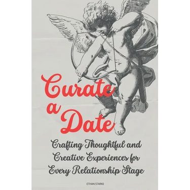 Curate a Date: Crafting Thoughtful and Creative Experiences for Every Relationship Stage