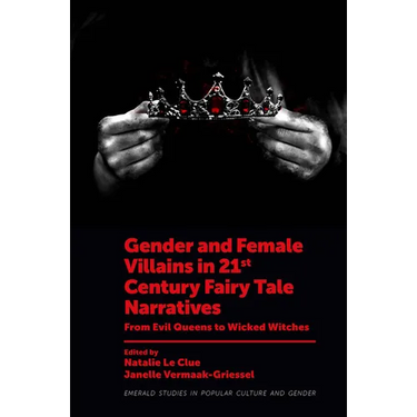 Gender and Female Villains in 21st Century Fairy Tale Narratives: From Evil Queens to Wicked Witches