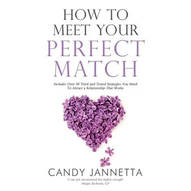 How To Meet Your Perfect Match: Includes Over 50 Tried and Tested Strategies You Need To Attract a Relationship That Works