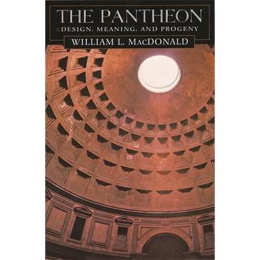 The Pantheon: Design, Meaning, and Progeny, with a New Foreword by John Pinto, Second Edition