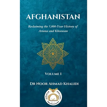 Afghanistan: Reclaiming the 5,000-Year History of Ariana and Khorasan Volume I