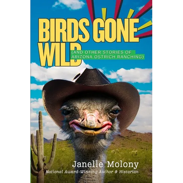 Birds Gone Wild (And Other Stories of Arizona Ostrich Ranching)