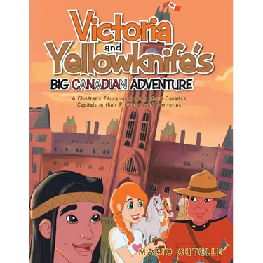 Victoria and Yellowknife's Big Canadian Adventure: A Children's Educational Story about Canada's Capitals in their Provinces and Territories