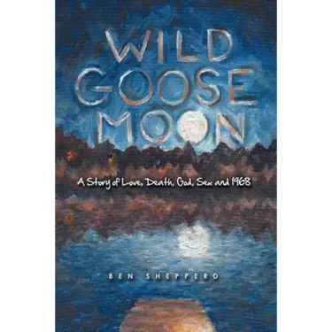 Wild Goose Moon: A Story of Love, Death, God, Sex and 1968