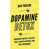 Dopamine Detox: Biohacking Your Way To Better Focus, Greater Happiness, and Peak Performance