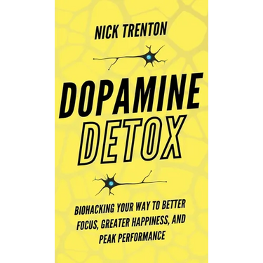 Dopamine Detox: Biohacking Your Way To Better Focus, Greater Happiness, and Peak Performance