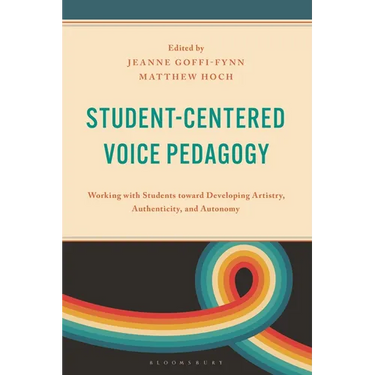 Student-Centered Voice Pedagogy: Working with Students Toward Developing Artistry, Authenticity, and Autonomy