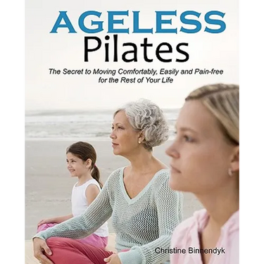 Ageless Pilates: The Secret to Moving Comfortably, Easily and Pain-free for the Rest of Your Life