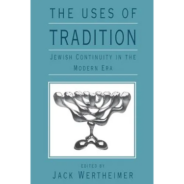 The Uses of Tradition: Jewish Continuity in the Modern Era