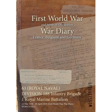 63 (ROYAL NAVAL) DIVISION 188 Infantry Brigade 1 Royal Marine Battalion: 14 May 1916 - 30 April 1919 (First World War, War Diary, WO95/3110/1)