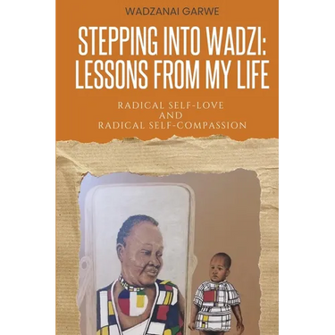 Stepping Into Wadzi - Lessons From My Life: Radical Self-love and Radical Self-compassion