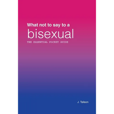 What Not to Say to a Bisexual: The Essential Pocket Guide