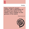 Askja, Iceland's Largest Volcano: With a Description of the Great Lava Desert in the Interior: And a Chapter on the Genesis of the Island.