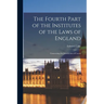 The Fourth Part of the Institutes of the Laws of England: Concerning the Jurisdiction of Courts