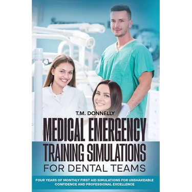 Medical Emergency Training Simulations for Dental Teams: Four Years of Monthly First Aid Simulations for Unshakeable Confidence and Professional Excel