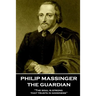 Philip Massinger - The Guardian: "The soul is strong that trusts in goodness"
