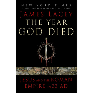 The Year God Died: Jesus and the Roman Empire in 33 AD