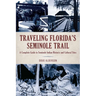 Traveling Florida's Seminole Trail: A Complete Guide to Seminole Indian Historic and Cultural Sites