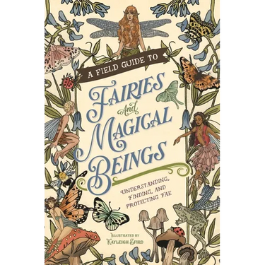A Field Guide to Fairies and Magical Beings: Understanding, Finding, and Protecting Fae