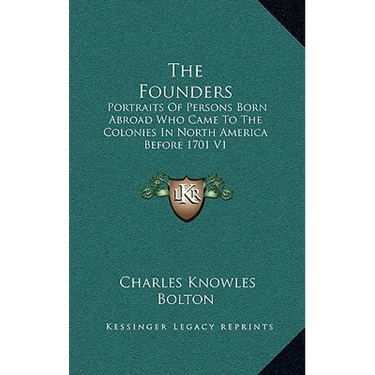 The Founders: Portraits Of Persons Born Abroad Who Came To The Colonies In North America Before 1701 V1