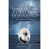 The Three Pillars of Evolution Demolished: Why Darwin Was Wrong