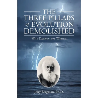 The Three Pillars of Evolution Demolished: Why Darwin Was Wrong
