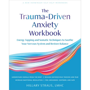 Trauma-Driven Anxiety Workbook: Energy Tapping and Somatic Techniques to Soothe Your Nervous System and Restore Balance