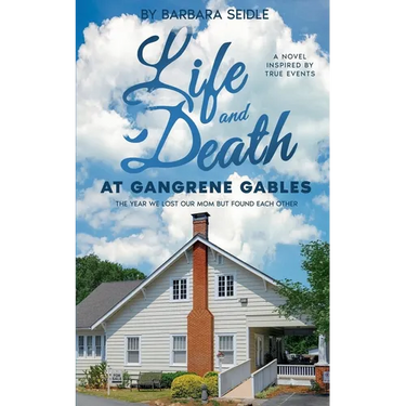 Life and Death at Gangrene Gables: The Year We Lost Our Mom But Found Each Other
