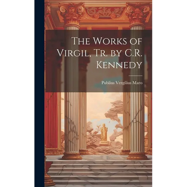The Works of Virgil, Tr. by C.R. Kennedy