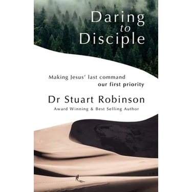 Daring to Disciple: Making Jesus' Last Command Our First Priority