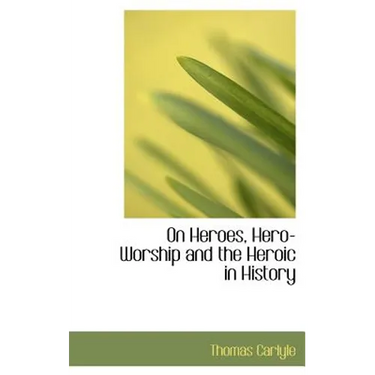On Heroes, Hero-Worship and the Heroic in History