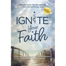 Ignite Your Faith: Inspiring Stories That Will Uplift Your Heart and Enrich Your Soul