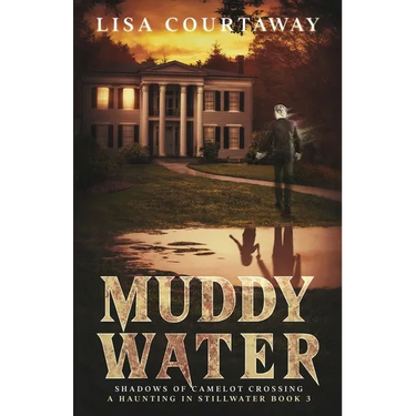 Muddy Water - Shadows of Camelot Crossing, A Haunting in Stillwater, Book 3