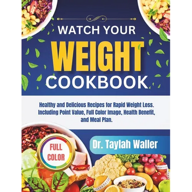Watch Your Weight Cookbook: Healthy and Delicious Recipes for Rapid Weight Loss. Including Point Value, Full Color Image, Health Benefit, and Meal Pla