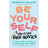 Be Yourself and Other Bad Advice: A Teen Girl's Guide to Unlearning the Rules
