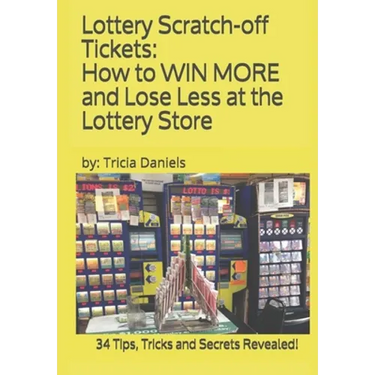 Lottery Scratch-off Tickets: How to WIN MORE and Lose Less at the Lottery Store (2019 Edition): 34 Tips, Tricks and Secrets Revealed!