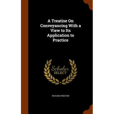 A Treatise On Conveyancing With a View to Its Application to Practice