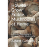 How to Grow Edible Mushrooms at Home: A Step-by-Step Guide to Growing Oyster Mushrooms