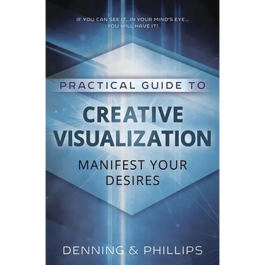 Practical Guide to Creative Visualization: Manifest Your Desires