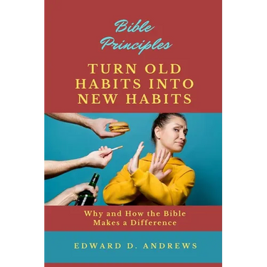Turn Old Habits Into New Habits: Why and How the Bible Makes a Difference