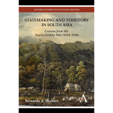 Statemaking and Territory in South Asia: Lessons from the Anglo-Gorkha War (1814-1816)