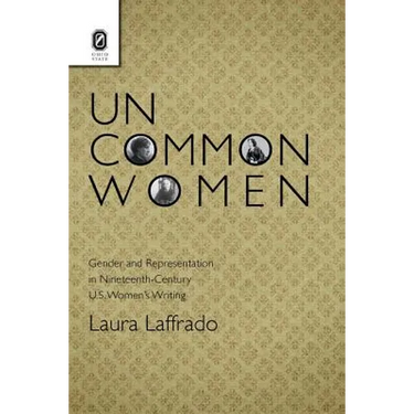Uncommon Women: Gender and Representation in Nineteenth-Century U.S. Women's Writing